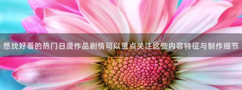喵趣漫画推荐：想找好看的热门日漫作品剧情可以重点关注这些内容特征与制作细节配图