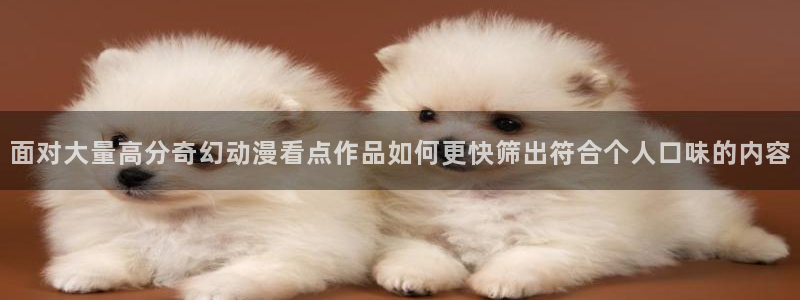 喵趣漫画官网首页：面对大量高分奇幻动漫看点作品如何更快筛出符合个人口味的内容配图