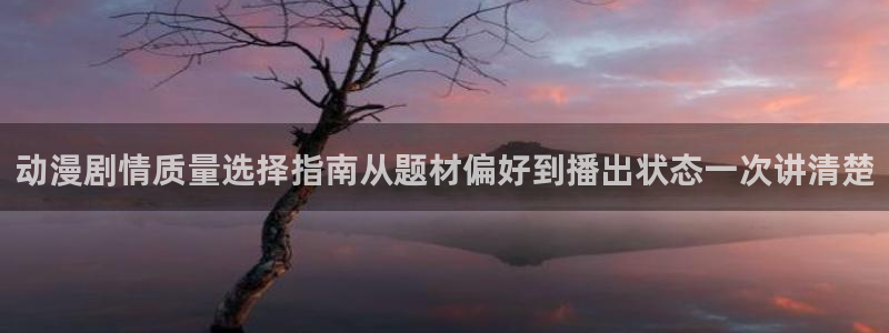 喵趣漫画最新新作：动漫剧情质量选择指南从题材偏好到播出状态一次讲清楚配图