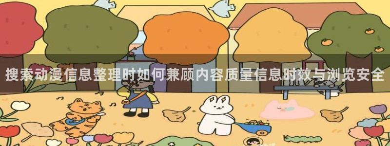 喵趣漫画高清完整版:搜索动漫信息整理时如何兼顾内容质量信息时效与浏览安全配图